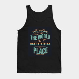 You Make The World A Better Place Tank Top